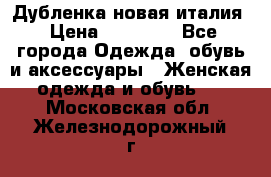 Дубленка новая италия › Цена ­ 15 000 - Все города Одежда, обувь и аксессуары » Женская одежда и обувь   . Московская обл.,Железнодорожный г.